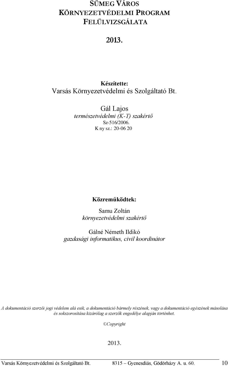 : 20-06 20 Közreműködtek: Samu Zoltán környezetvédelmi szakértő Gálné Németh Ildikó gazdasági informatikus, civil koordinátor A dokumentáció