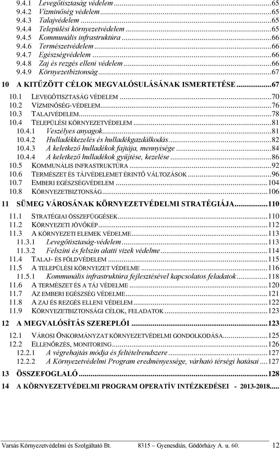 3 TALAJVÉDELEM... 78 10.4 TELEPÜLÉSI KÖRNYEZETVÉDELEM... 81 10.4.1 Veszélyes anyagok... 81 10.4.2 Hulladékkezelés és hulladékgazdálkodás... 82 10.4.3 A keletkező hulladékok fajtája, mennyisége... 84 10.