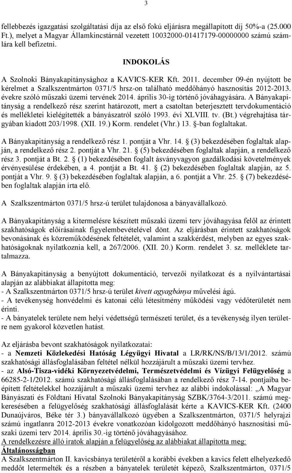 december 09-én nyújtott be kérelmet a Szalkszentmárton 0371/5 hrsz-on található meddőhányó hasznosítás 2012-2013. évekre szóló műszaki üzemi tervének 2014. április 30-ig történő jóváhagyására.