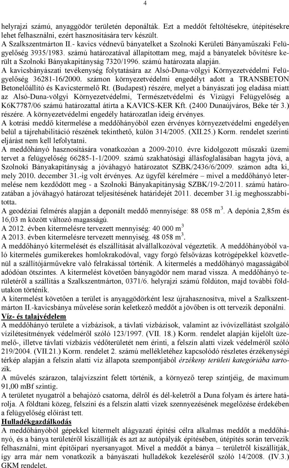 számú határozata alapján. A kavicsbányászati tevékenység folytatására az Alsó-Duna-völgyi Környezetvédelmi Felügyelőség 36281-16/2000.