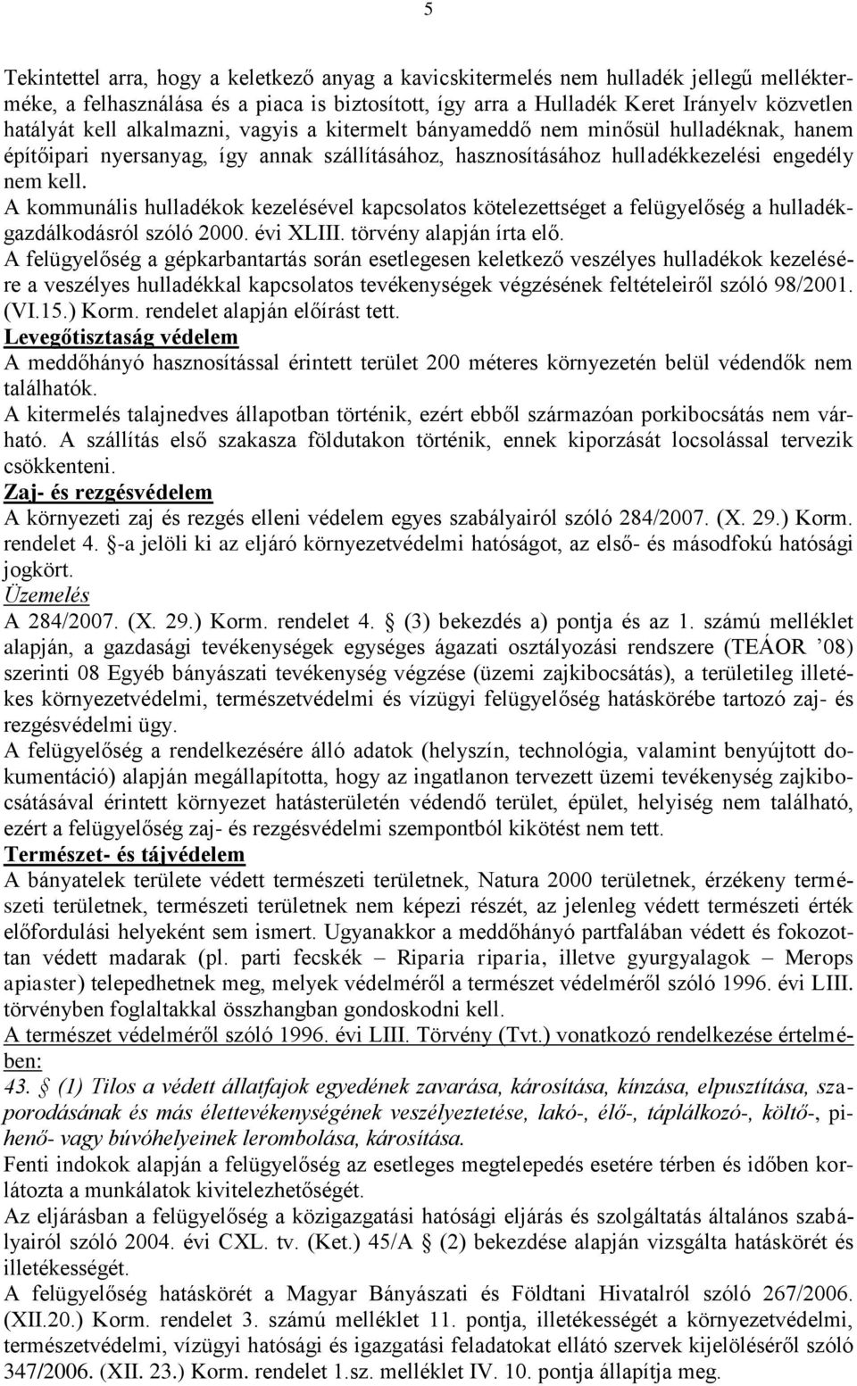 A kommunális hulladékok kezelésével kapcsolatos kötelezettséget a felügyelőség a hulladékgazdálkodásról szóló 2000. évi XLIII. törvény alapján írta elő.