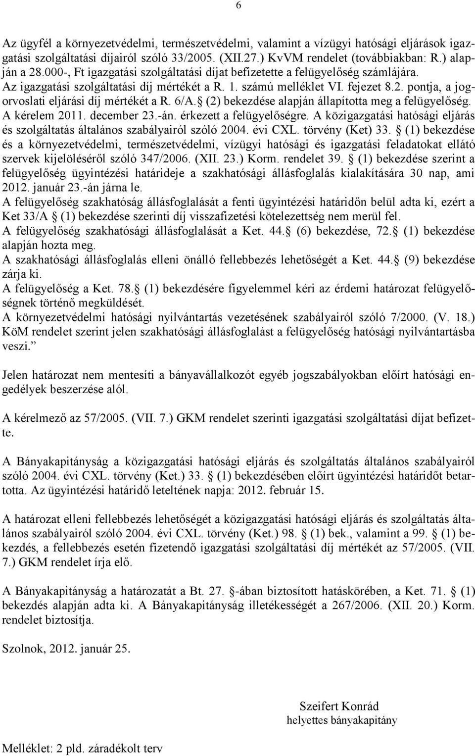 pontja, a jogorvoslati eljárási díj mértékét a R. 6/A. (2) bekezdése alapján állapította meg a felügyelőség. A kérelem 2011. december 23.-án. érkezett a felügyelőségre.