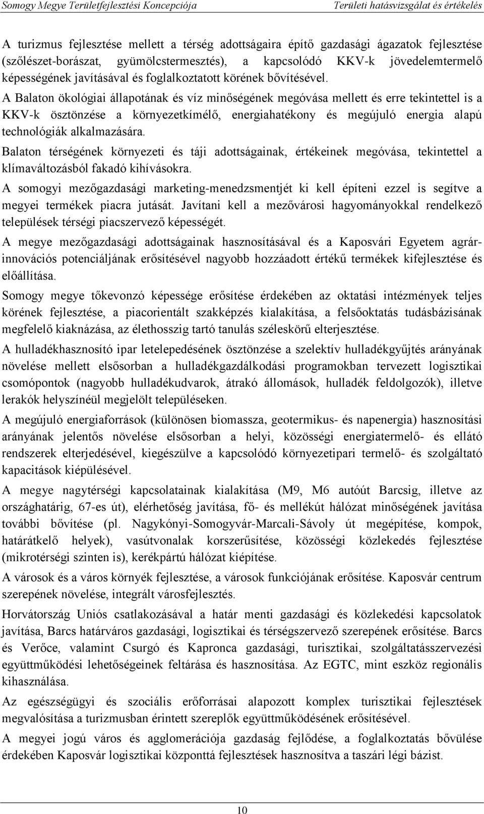 A Balaton ökológiai állapotának és víz minőségének megóvása mellett és erre tekintettel is a KKV-k ösztönzése a környezetkímélő, energiahatékony és megújuló energia alapú technológiák alkalmazására.