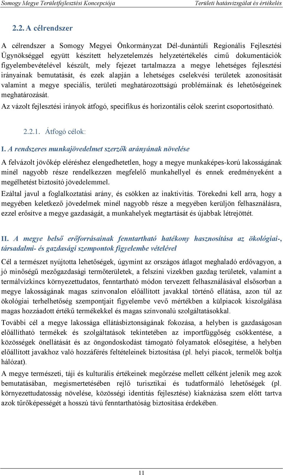 meghatározottságú problémáinak és lehetőségeinek meghatározását. Az vázolt fejlesztési irányok átfogó, specifikus és horizontális célok szerint csoportosítható. 2.2.1. Átfogó célok: I.