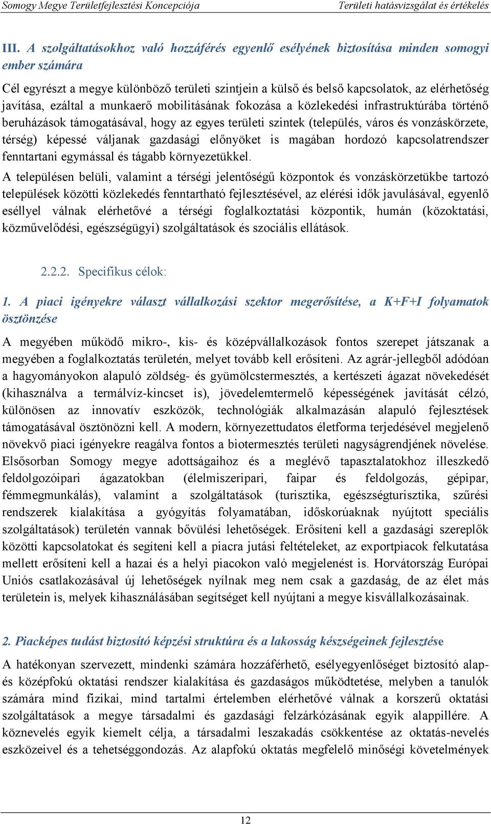 képessé váljanak gazdasági előnyöket is magában hordozó kapcsolatrendszer fenntartani egymással és tágabb környezetükkel.