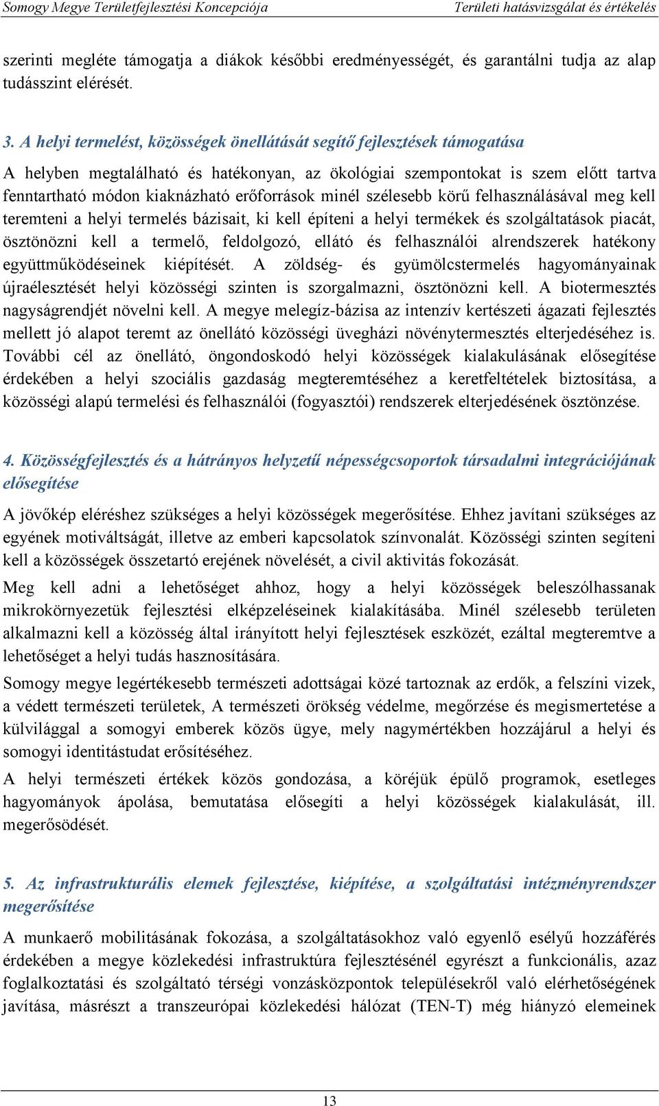 erőforrások minél szélesebb körű felhasználásával meg kell teremteni a helyi termelés bázisait, ki kell építeni a helyi termékek és szolgáltatások piacát, ösztönözni kell a termelő, feldolgozó,