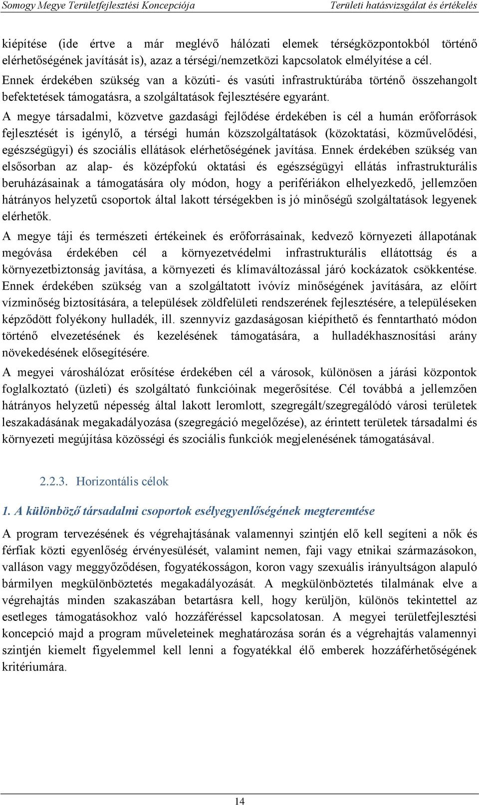 A megye társadalmi, közvetve gazdasági fejlődése érdekében is cél a humán erőforrások fejlesztését is igénylő, a térségi humán közszolgáltatások (közoktatási, közművelődési, egészségügyi) és