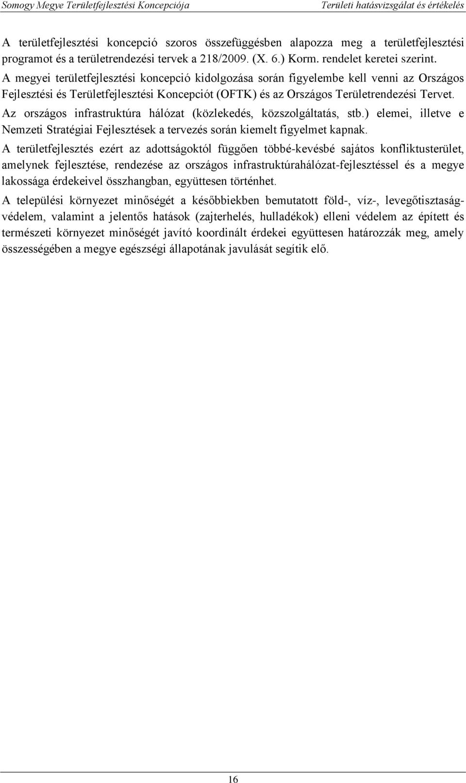 Az országos infrastruktúra hálózat (közlekedés, közszolgáltatás, stb.) elemei, illetve e Nemzeti Stratégiai Fejlesztések a tervezés során kiemelt figyelmet kapnak.