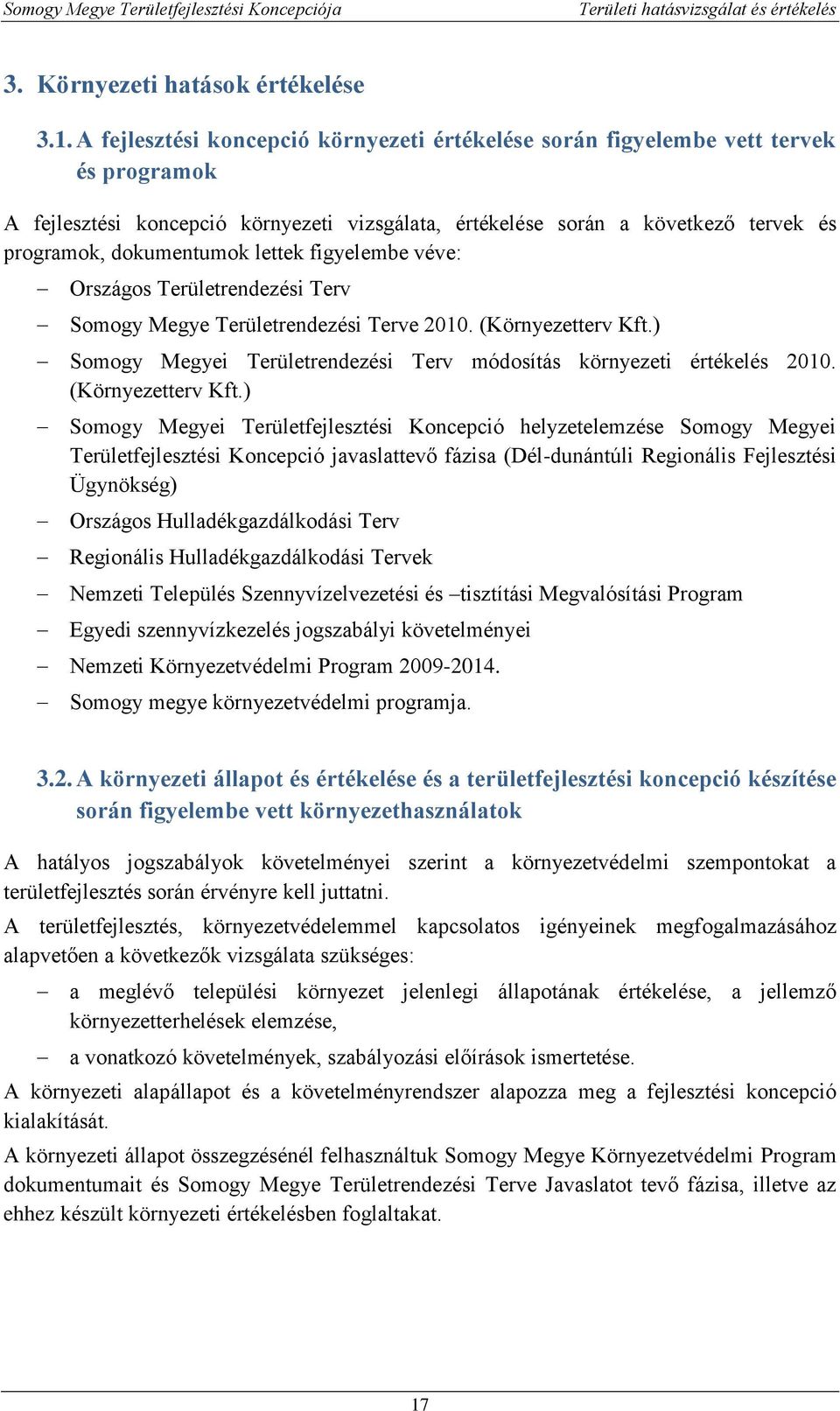 lettek figyelembe véve: Országos Területrendezési Terv Somogy Megye Területrendezési Terve 2010. (Környezetterv Kft.) Somogy Megyei Területrendezési Terv módosítás környezeti értékelés 2010.