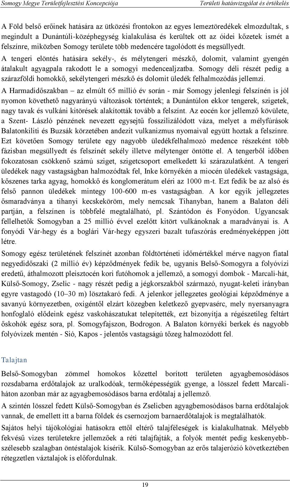 A tengeri elöntés hatására sekély-, és mélytengeri mészkő, dolomit, valamint gyengén átalakult agyagpala rakodott le a somogyi medencealjzatba.