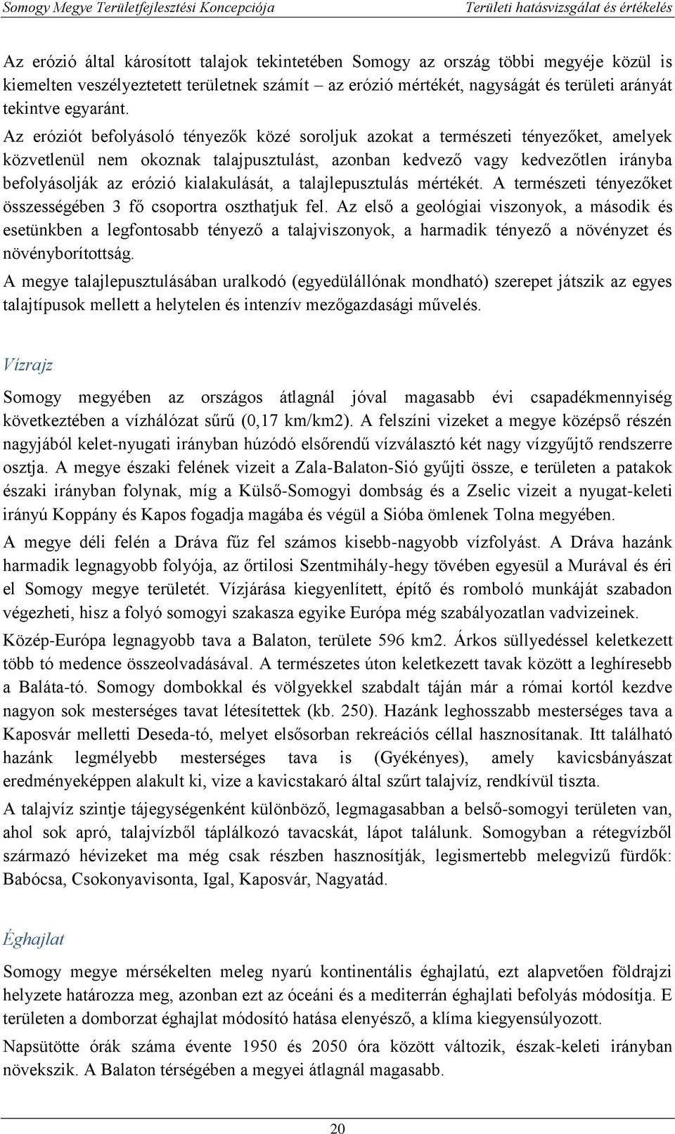 kialakulását, a talajlepusztulás mértékét. A természeti tényezőket összességében 3 fő csoportra oszthatjuk fel.