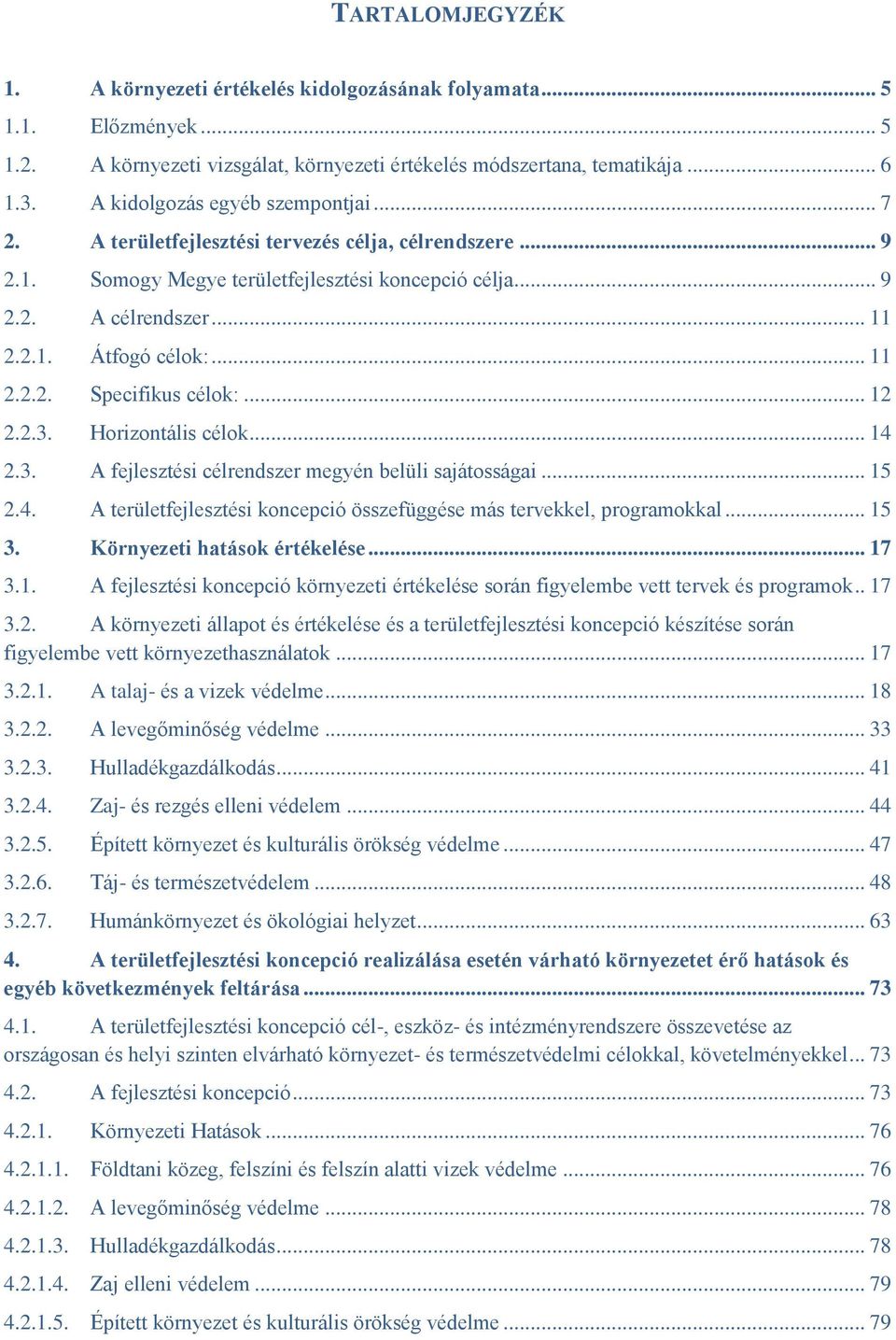 .. 11 2.2.2. Specifikus célok:... 12 2.2.3. Horizontális célok... 14 2.3. A fejlesztési célrendszer megyén belüli sajátosságai... 15 2.4. A területfejlesztési koncepció összefüggése más tervekkel, programokkal.