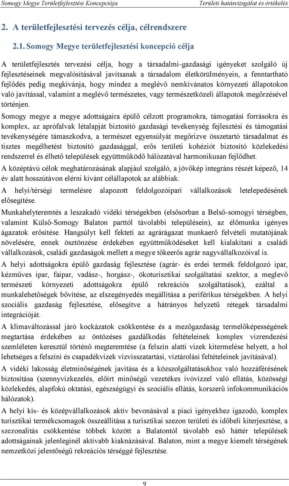 életkörülményein, a fenntartható fejlődés pedig megkívánja, hogy mindez a meglévő nemkívánatos környezeti állapotokon való javítással, valamint a meglévő természetes, vagy természetközeli állapotok