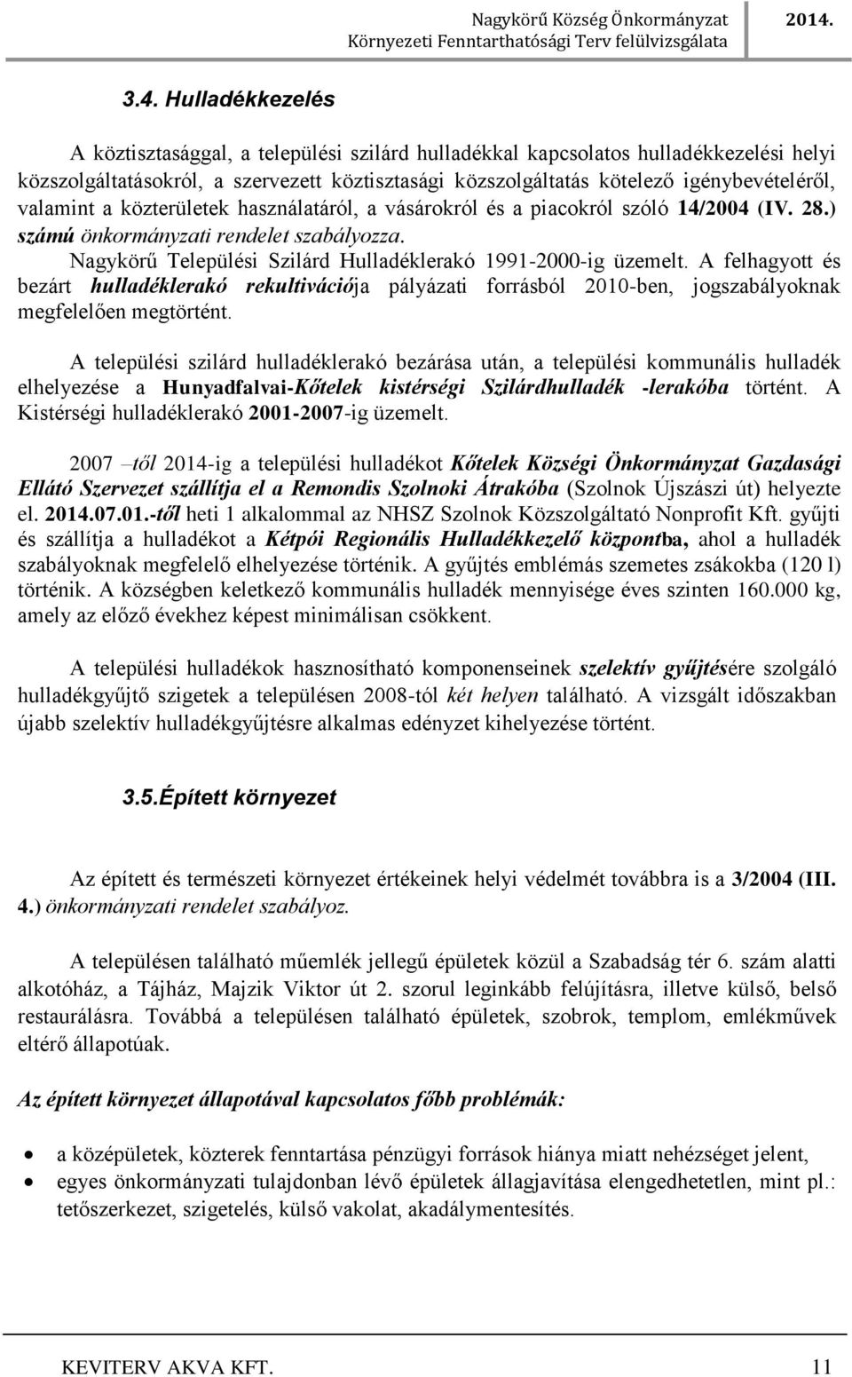 A felhagyott és bezárt hulladéklerakó rekultivációja pályázati forrásból 2010-ben, jogszabályoknak megfelelően megtörtént.