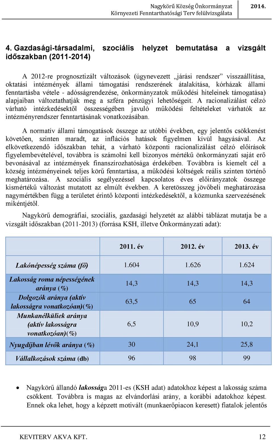 lehetőségeit. A racionalizálást célzó várható intézkedésektől összességében javuló működési feltételeket várhatók az intézményrendszer fenntartásának vonatkozásában.