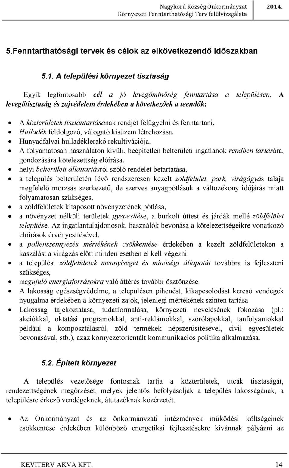 Hunyadfalvai hulladéklerakó rekultivációja. A folyamatosan használaton kívüli, beépítetlen belterületi ingatlanok rendben tartására, gondozására kötelezettség előírása.