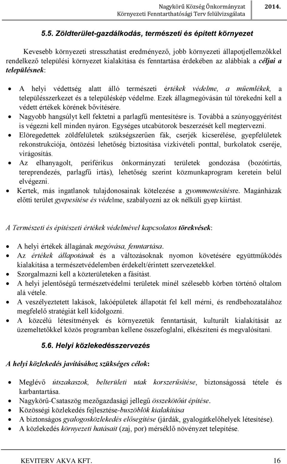 Ezek állagmegóvásán túl törekedni kell a védett értékek körének bővítésére. Nagyobb hangsúlyt kell fektetni a parlagfű mentesítésre is. Továbbá a szúnyoggyérítést is végezni kell minden nyáron.