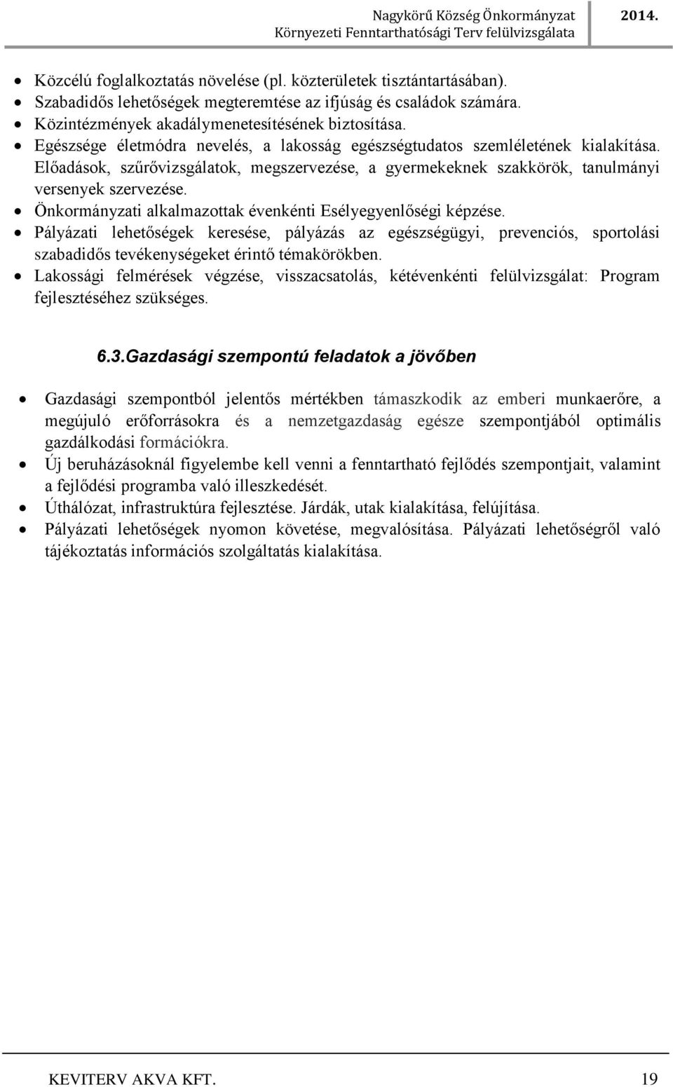 Önkormányzati alkalmazottak évenkénti Esélyegyenlőségi képzése. Pályázati lehetőségek keresése, pályázás az egészségügyi, prevenciós, sportolási szabadidős tevékenységeket érintő témakörökben.