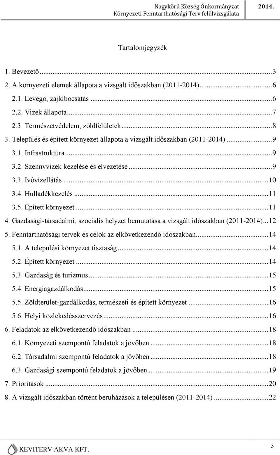 .. 11 3.5. Épített környezet... 11 4. Gazdasági-társadalmi, szociális helyzet bemutatása a vizsgált időszakban (2011-2014)... 12 5. Fenntarthatósági tervek és célok az elkövetkezendő időszakban... 14 5.