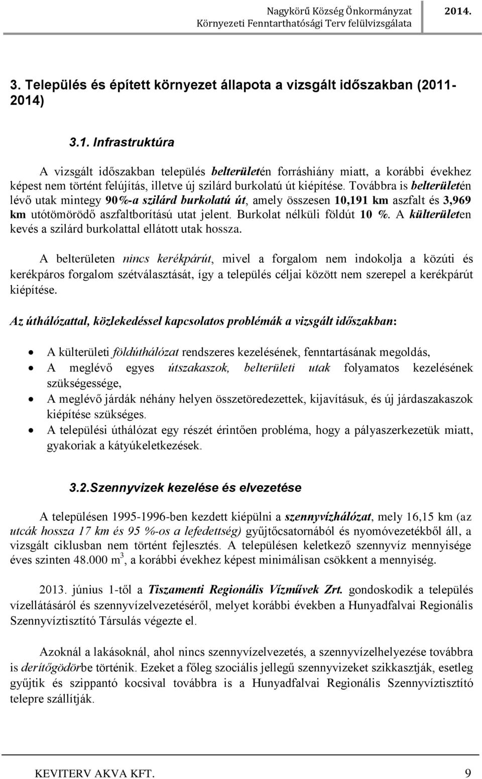 Továbbra is belterületén lévő utak mintegy 90%-a szilárd burkolatú út, amely összesen 10,191 km aszfalt és 3,969 km utótömörödő aszfaltborítású utat jelent. Burkolat nélküli földút 10 %.