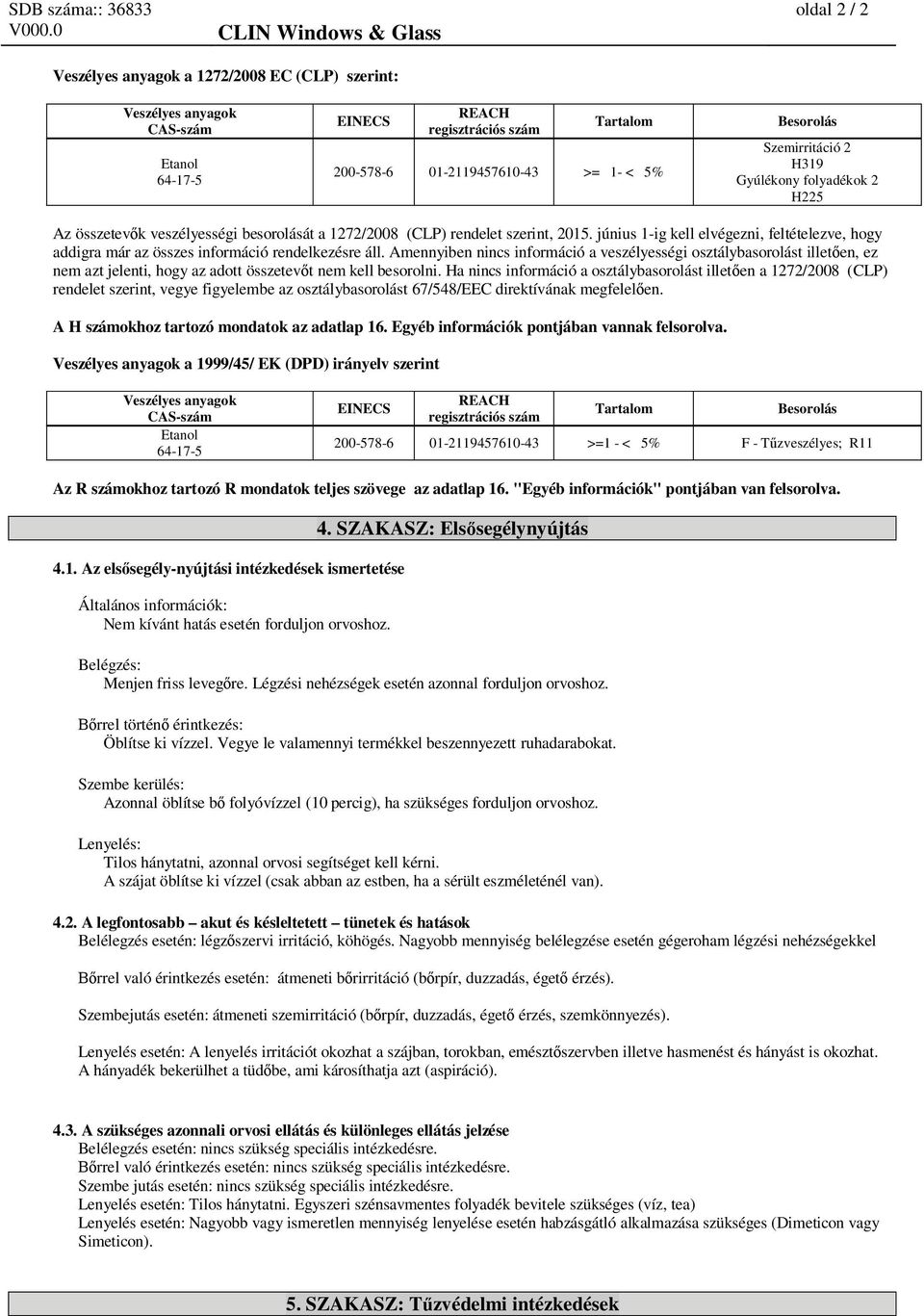 Amennyiben nincs információ a veszélyességi osztálybasorolást illet en, ez nem azt jelenti, hogy az adott összetev t nem kell besorolni.