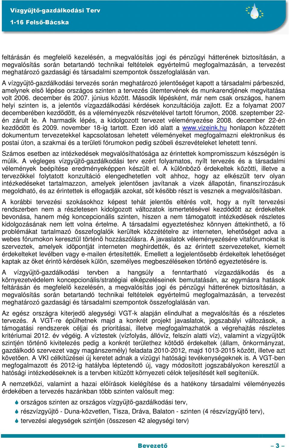 A vízgyűjtő-gazdálkodási tervezés során meghatározó jelentőséget kapott a társadalmi párbeszéd, amelynek első lépése országos szinten a tervezés ütemtervének és munkarendjének megvitatása volt 2006.