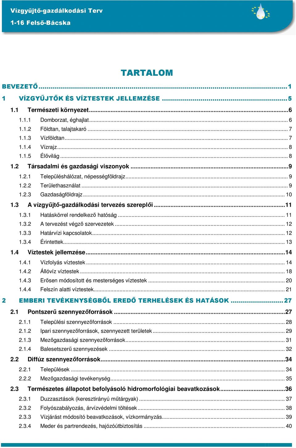 ..11 1.3.1 Hatáskörrel rendelkező hatóság... 11 1.3.2 A tervezést végző szervezetek... 12 1.3.3 Határvízi kapcsolatok... 12 1.3.4 Érintettek... 13 1.4 Víztestek jellemzése...14 1.4.1 Vízfolyás víztestek.