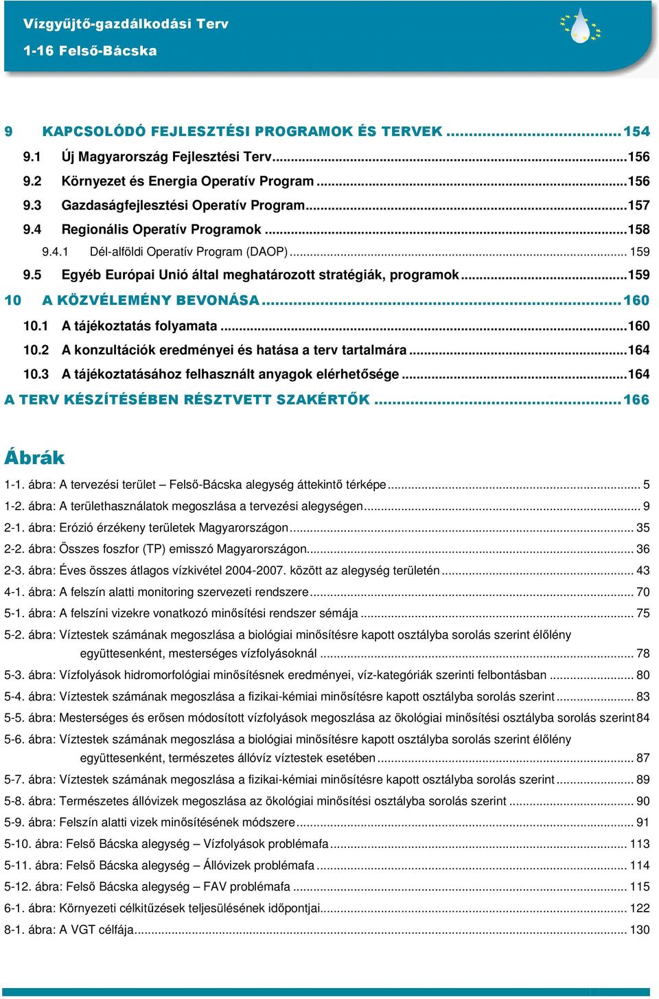 1 A tájékoztatás folyamata...160 10.2 A konzultációk eredményei és hatása a terv tartalmára...164 10.3 A tájékoztatásához felhasznált anyagok elérhetősége...164 A TERV KÉSZÍTÉSÉBEN RÉSZTVETT SZAKÉRTŐK.