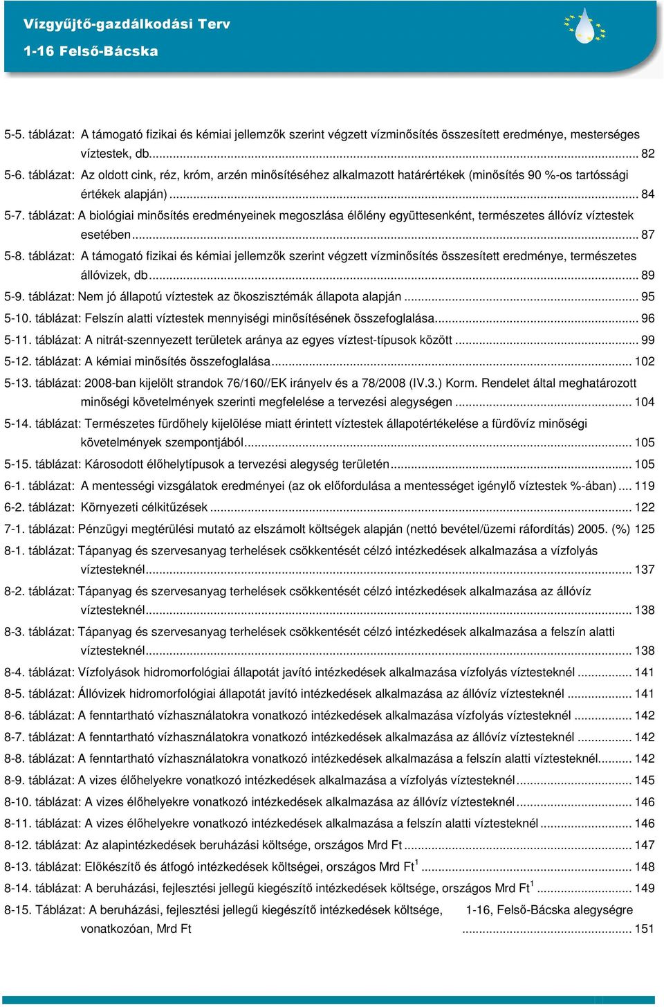 táblázat: A biológiai minősítés eredményeinek megoszlása élőlény együttesenként, természetes állóvíz víztestek esetében... 87 5-8.