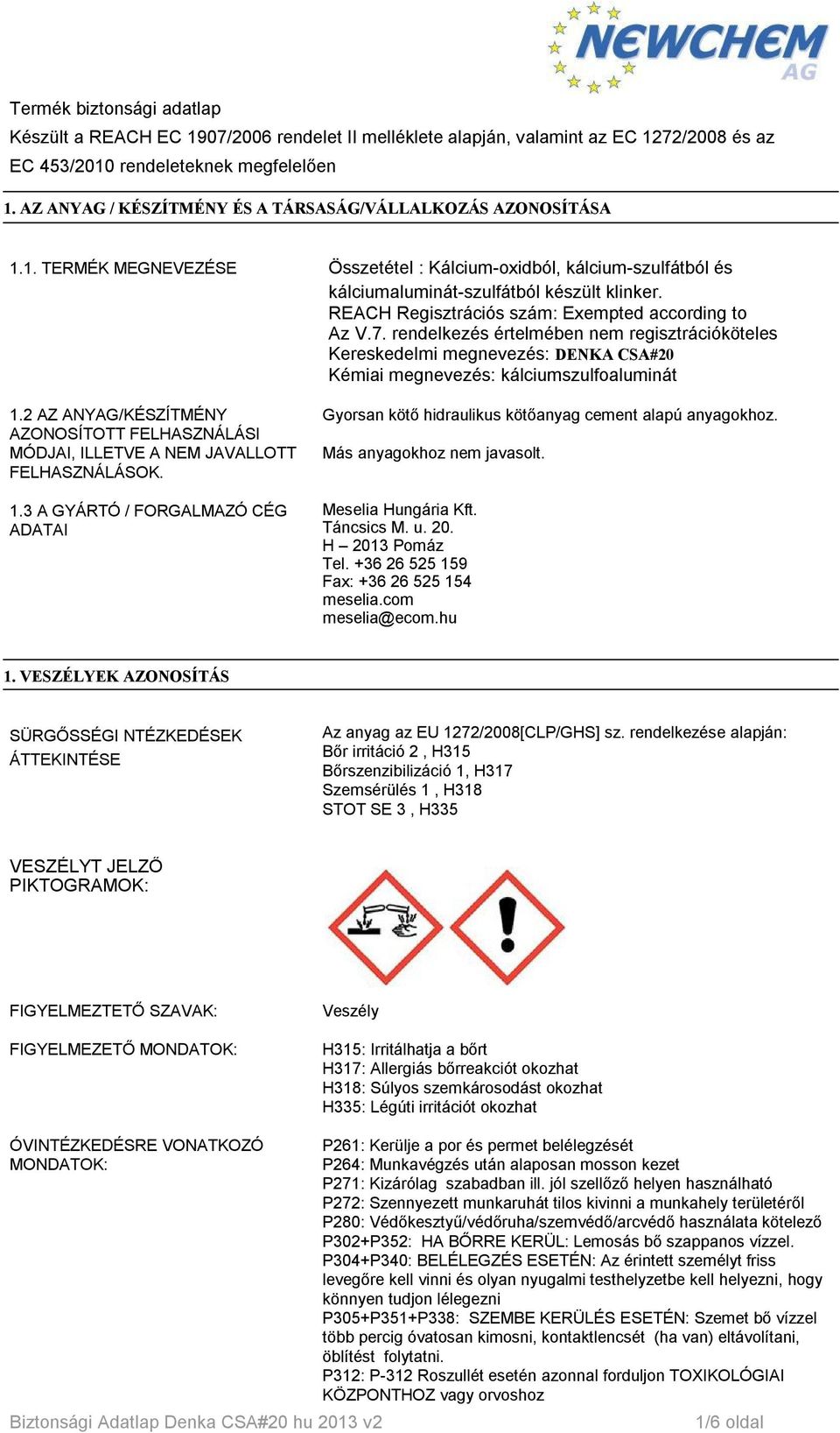 REACH Regisztrációs szám: Exempted according to Az V.7. rendelkezés értelmében nem regisztrációköteles Kereskedelmi megnevezés: DENKA CSA#20 Kémiai megnevezés: kálciumszulfoaluminát 1.