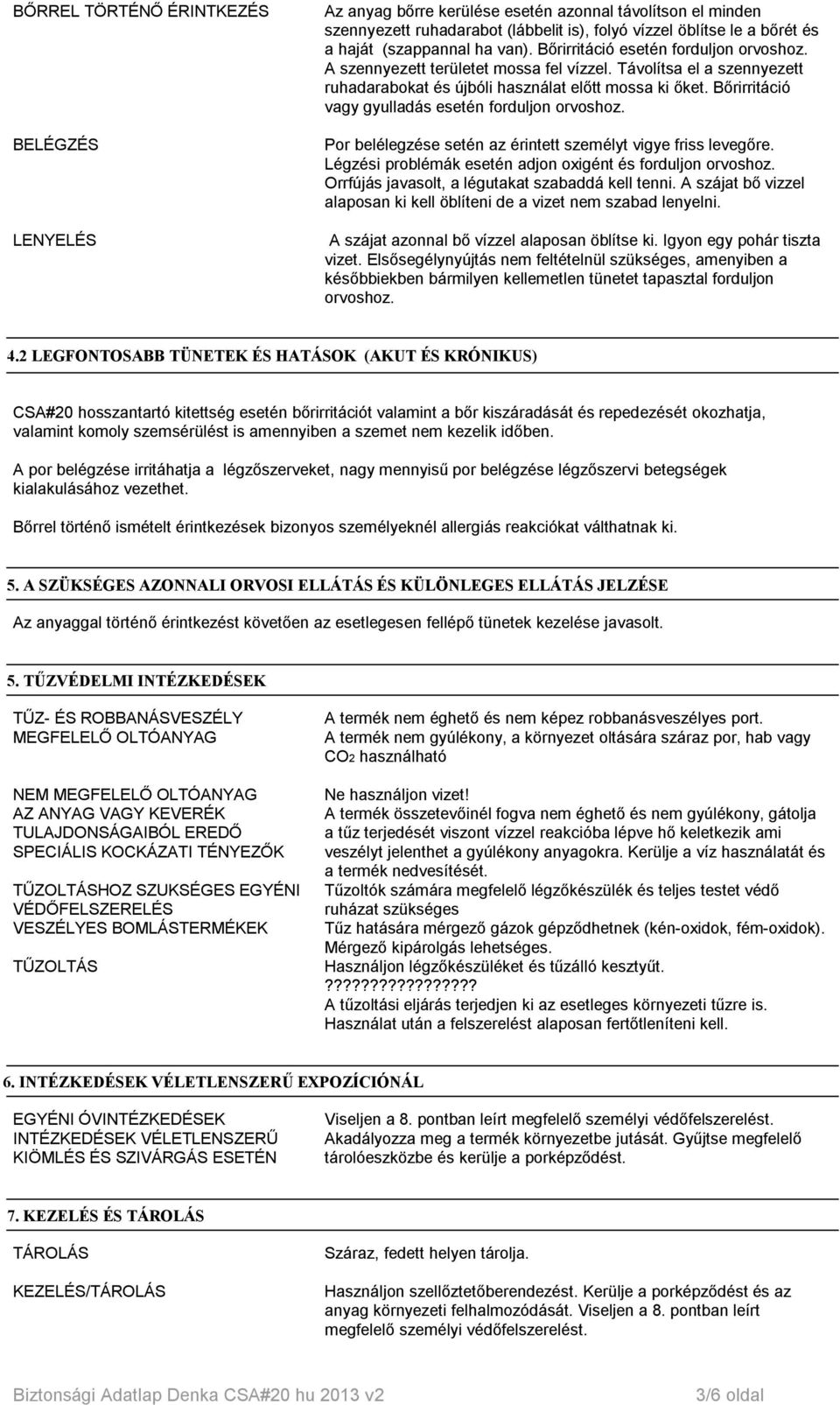 Bőrirritáció vagy gyulladás esetén forduljon orvoshoz. Por belélegzése setén az érintett személyt vigye friss levegőre. Légzési problémák esetén adjon oxigént és forduljon orvoshoz.