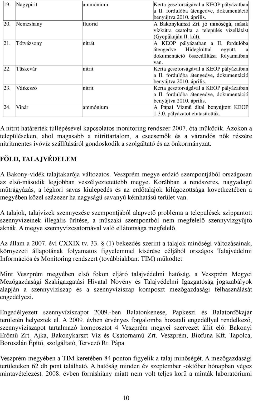 fordulóba átengedve Hidegkúttal együtt, a dokumentáció összeállítása folyamatban van. 22. Tüskevár nitrit Kerta gesztorságával a KEOP pályázatban a II.