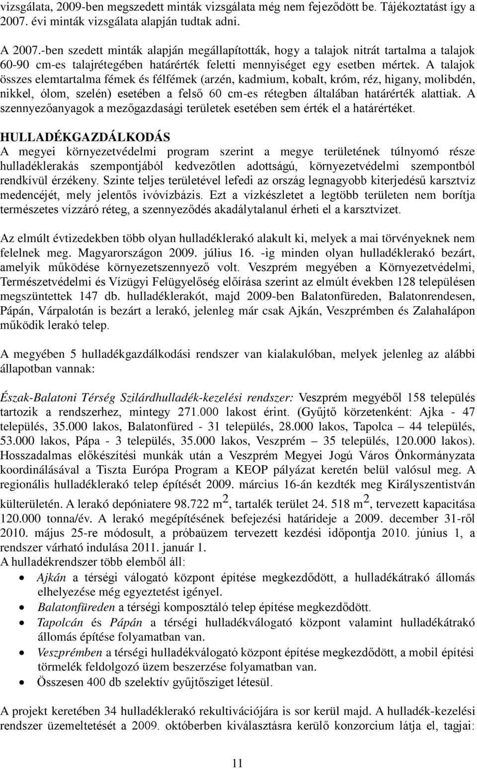 A talajok összes elemtartalma fémek és félfémek (arzén, kadmium, kobalt, króm, réz, higany, molibdén, nikkel, ólom, szelén) esetében a felső 60 cm-es rétegben általában határérték alattiak.