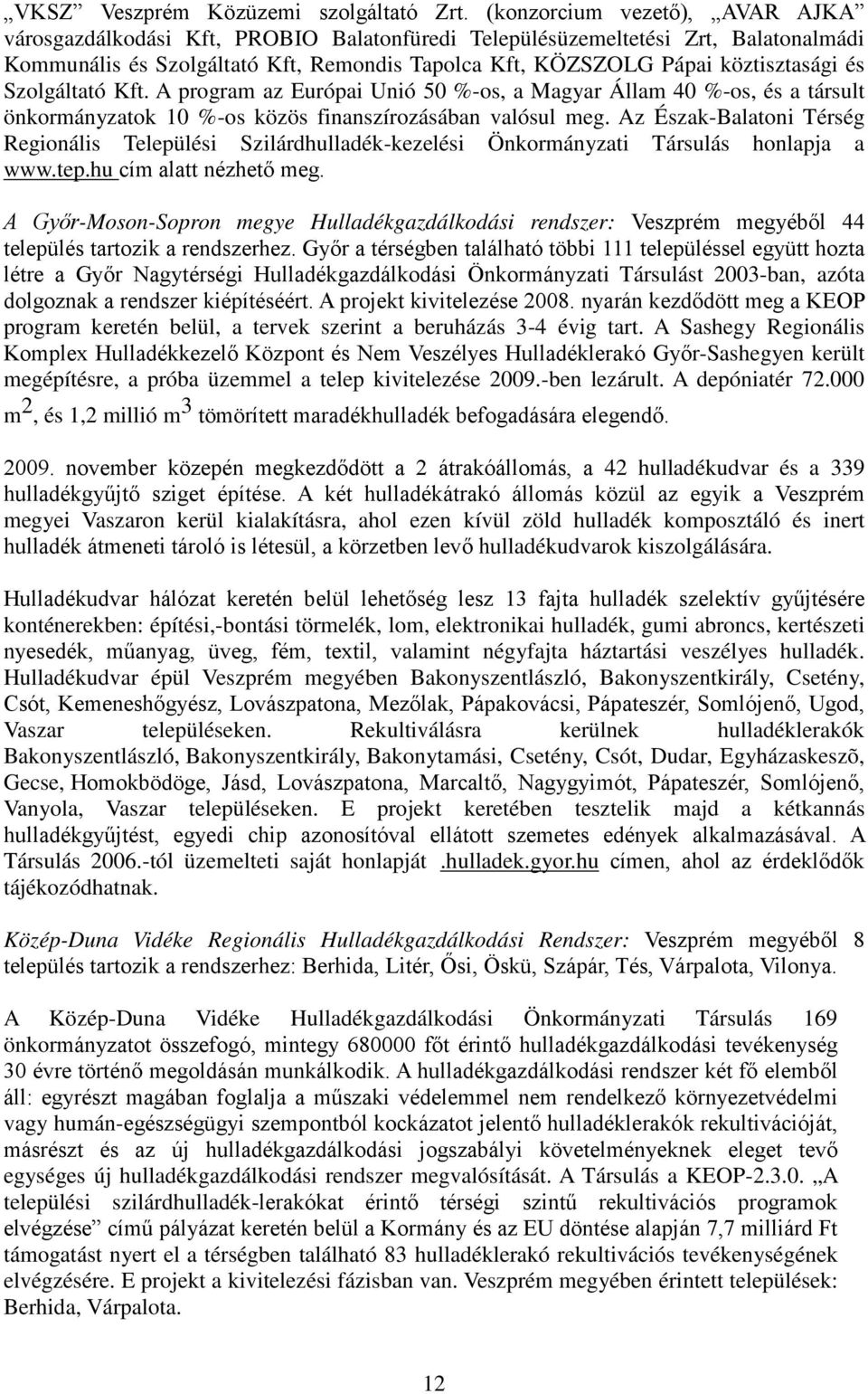 és Szolgáltató Kft. A program az Európai Unió 50 %-os, a Magyar Állam 40 %-os, és a társult önkormányzatok 10 %-os közös finanszírozásában valósul meg.