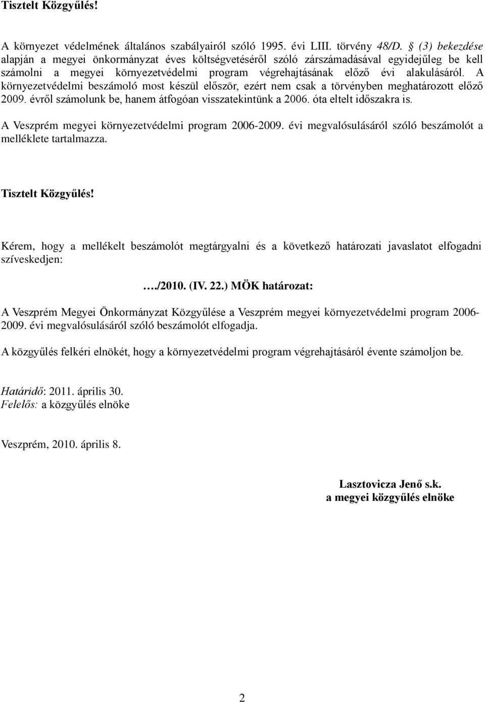 A környezetvédelmi beszámoló most készül először, ezért nem csak a törvényben meghatározott előző 2009. évről számolunk be, hanem átfogóan visszatekintünk a 2006. óta eltelt időszakra is.