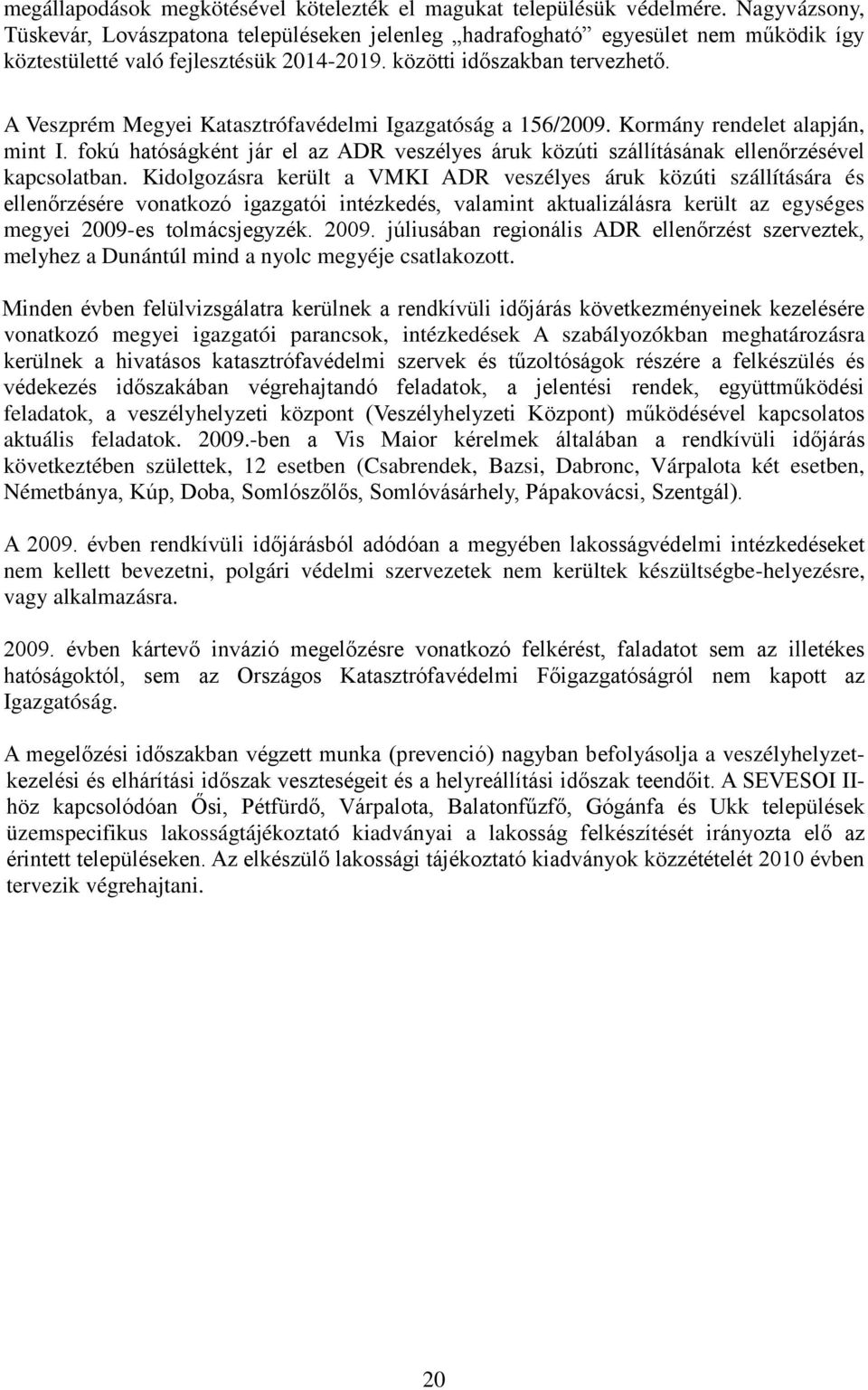 A Veszprém Megyei Katasztrófavédelmi Igazgatóság a 156/2009. Kormány rendelet alapján, mint I. fokú hatóságként jár el az ADR veszélyes áruk közúti szállításának ellenőrzésével kapcsolatban.