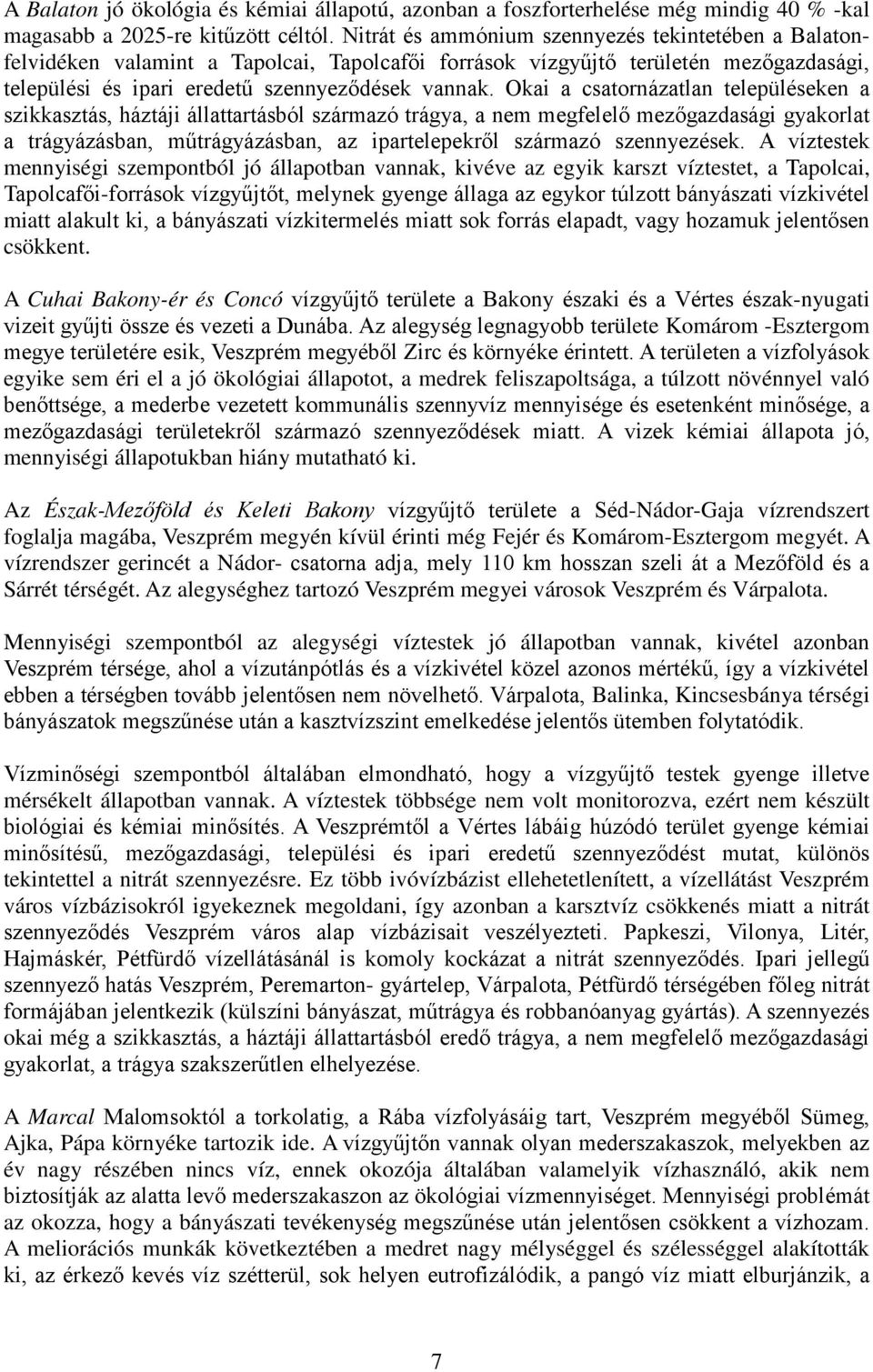 Okai a csatornázatlan településeken a szikkasztás, háztáji állattartásból származó trágya, a nem megfelelő mezőgazdasági gyakorlat a trágyázásban, műtrágyázásban, az ipartelepekről származó