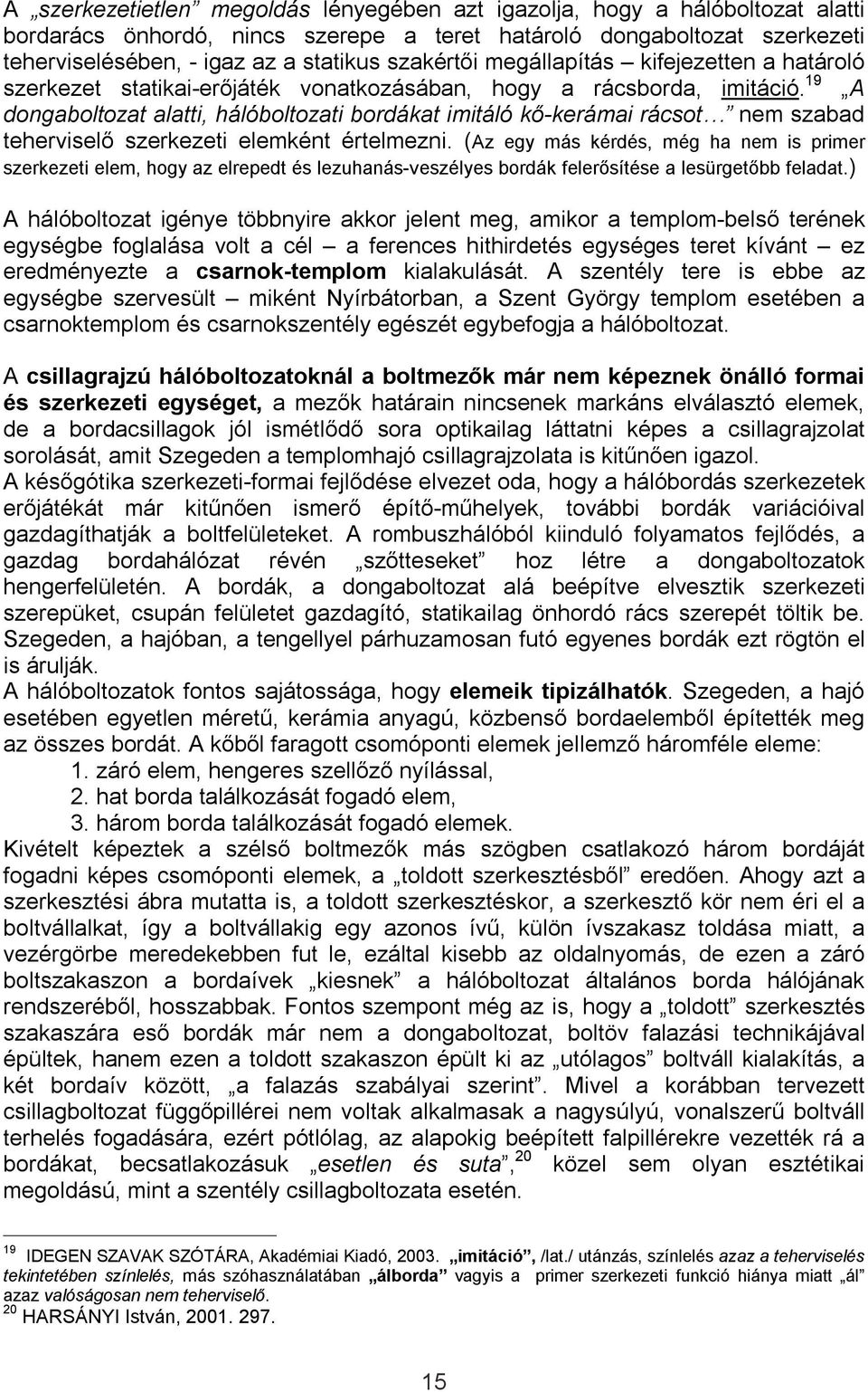 19 A dongaboltozat alatti, hálóboltozati bordákat imitáló kő-kerámai rácsot nem szabad teherviselő szerkezeti elemként értelmezni.