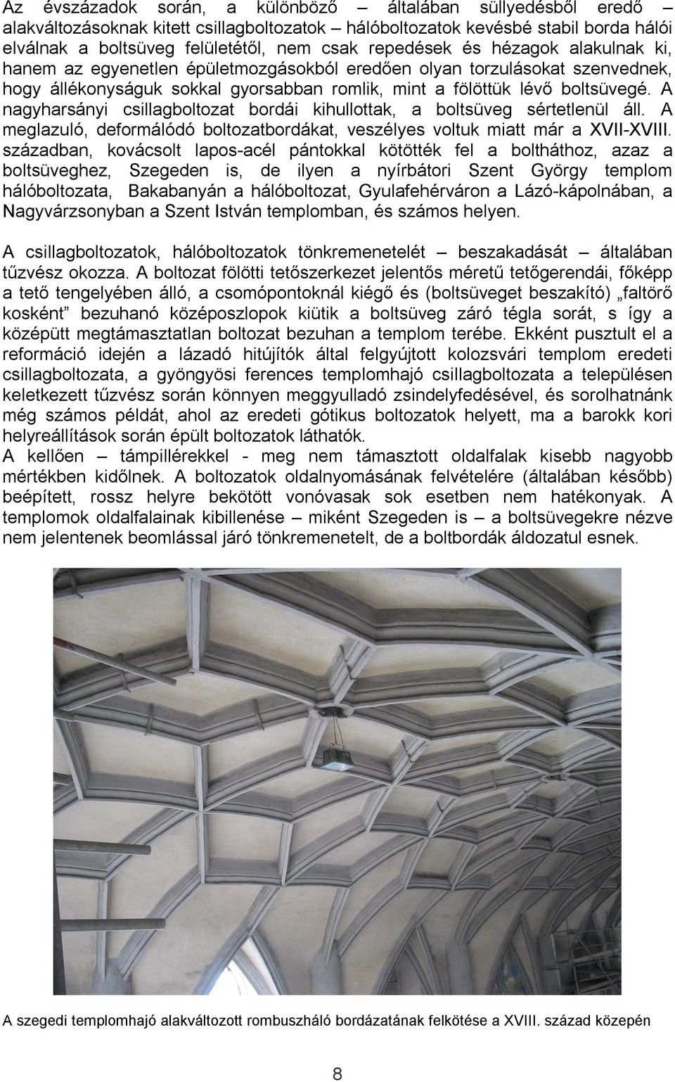 A nagyharsányi csillagboltozat bordái kihullottak, a boltsüveg sértetlenül áll. A meglazuló, deformálódó boltozatbordákat, veszélyes voltuk miatt már a XVII-XVIII.