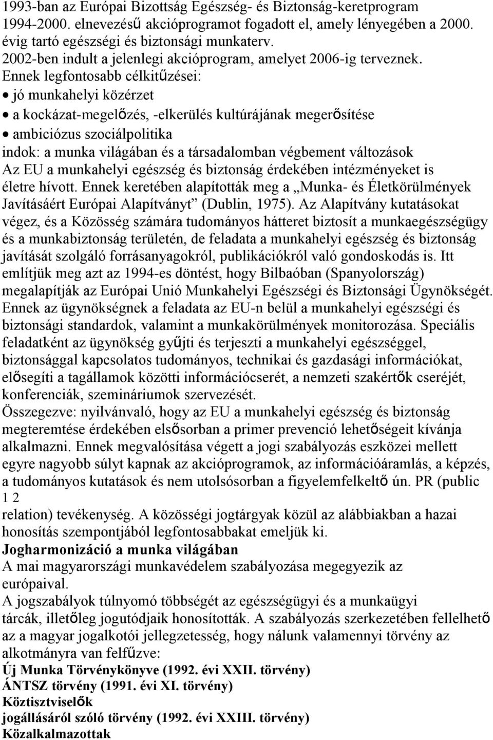 Ennek legfontosabb célkitűzései: jó munkahelyi közérzet a kockázat-megelőzés, -elkerülés kultúrájának megerősítése ambiciózus szociálpolitika indok: a munka világában és a társadalomban végbement