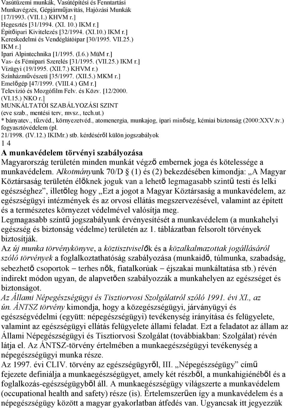 ] Emelőgép [47/1999. (VIII.4.) GM r.] Televízió és Mozgófilm Felv. és Közv. [12/2000. (VI.15.) NKO r.] MUNKÁLTATÓI SZABÁLYOZÁSI SZINT (eve szab., mentési terv, mvsz., tech.ut.) * bányatev., tűzvéd.