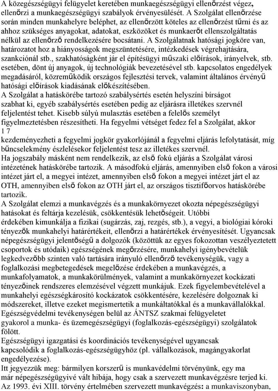 ellenőrző rendelkezésére bocsátani. A Szolgálatnak hatósági jogköre van, határozatot hoz a hiányosságok megszüntetésére, intézkedések végrehajtására, szankciónál stb.