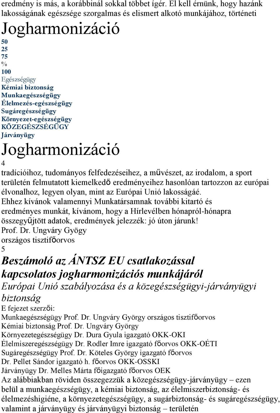 Élelmezés-egészségügy Sugáregészségügy Környezet-egészségügy KÖZEGÉSZSÉGÜGY Járványügy Jogharmonizáció 4 tradícióihoz, tudományos felfedezéseihez, a művészet, az irodalom, a sport területén