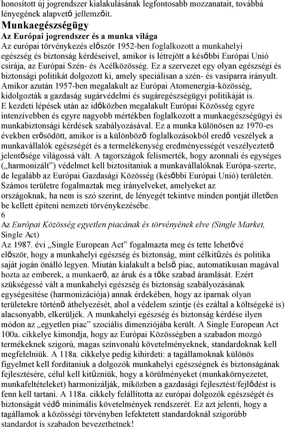 Unió csirája, az Európai Szén- és Acélközösség. Ez a szervezet egy olyan egészségi és biztonsági politikát dolgozott ki, amely speciálisan a szén- és vasiparra irányult.