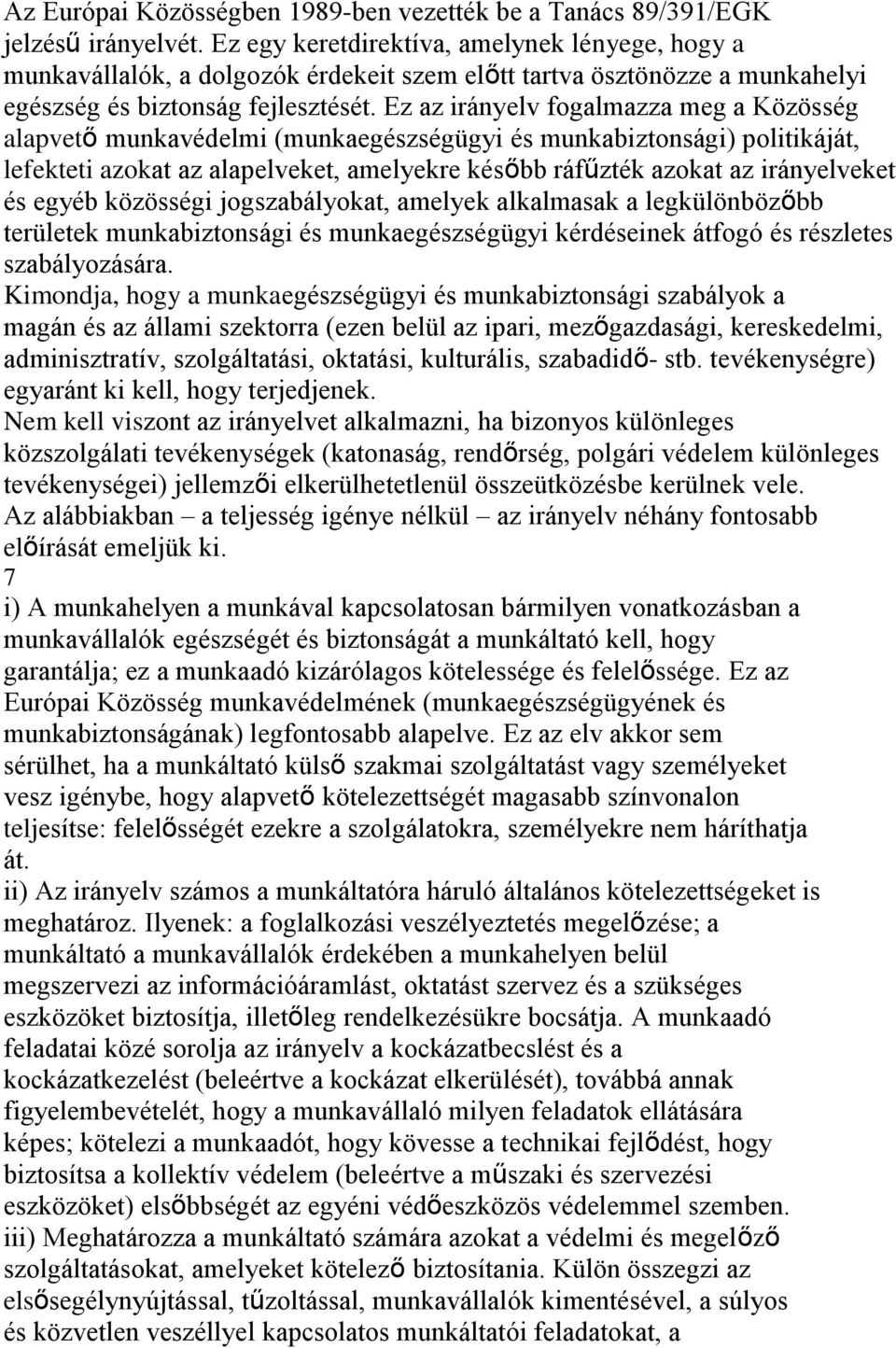 Ez az irányelv fogalmazza meg a Közösség alapvető munkavédelmi (munkaegészségügyi és munkabiztonsági) politikáját, lefekteti azokat az alapelveket, amelyekre később ráfűzték azokat az irányelveket és