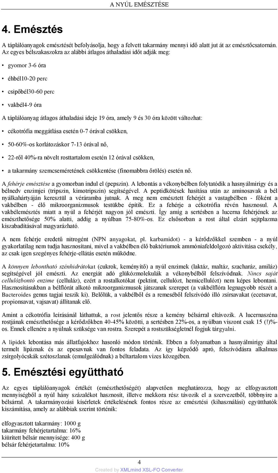 között változhat: cékotrófia meggátlása esetén 0-7 órával csökken, 50-60%-os korlátozáskor 7-13 órával nő, 22-ről 40%-ra növelt rosttartalom esetén 12 órával csökken, a takarmány szemcseméretének