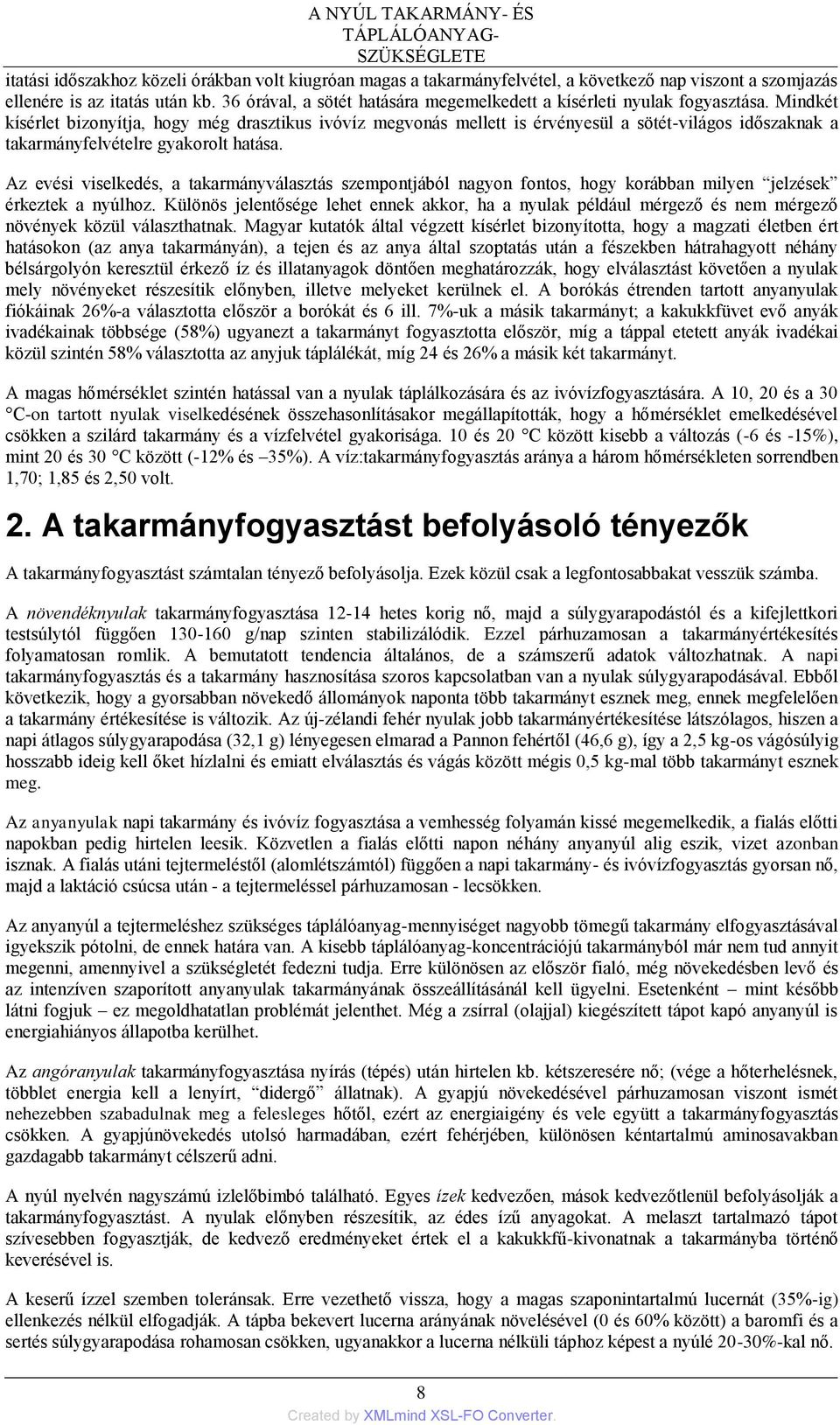 Mindkét kísérlet bizonyítja, hogy még drasztikus ivóvíz megvonás mellett is érvényesül a sötét-világos időszaknak a takarmányfelvételre gyakorolt hatása.