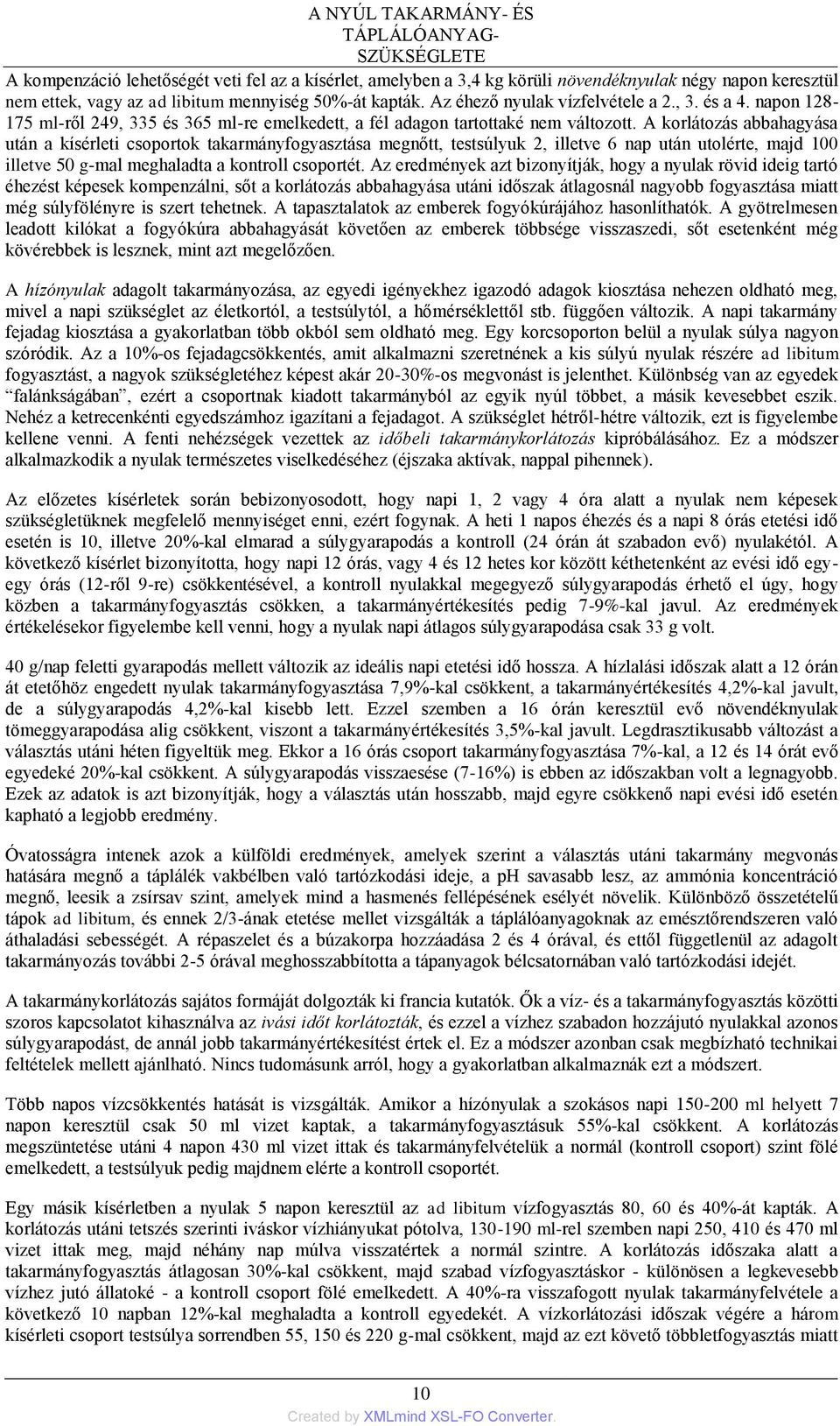 A korlátozás abbahagyása után a kísérleti csoportok takarmányfogyasztása megnőtt, testsúlyuk 2, illetve 6 nap után utolérte, majd 100 illetve 50 g-mal meghaladta a kontroll csoportét.