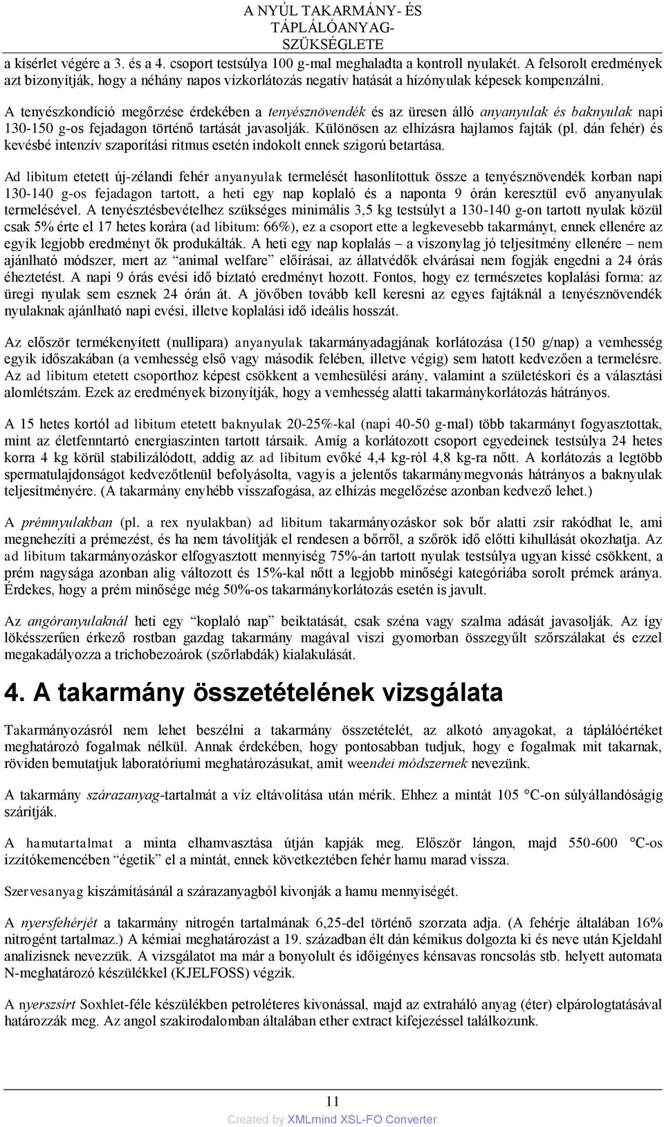 A tenyészkondíció megőrzése érdekében a tenyésznövendék és az üresen álló anyanyulak és baknyulak napi 130-150 g-os fejadagon történő tartását javasolják. Különösen az elhízásra hajlamos fajták (pl.