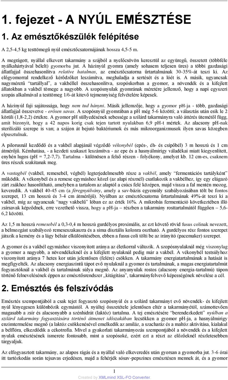 A házinyúl gyomra (amely sohasem teljesen üres) a többi gazdasági állatfajjal összehasonlítva relatíve hatalmas, az emésztőcsatorna űrtartalmának 30-35%-át teszi ki.